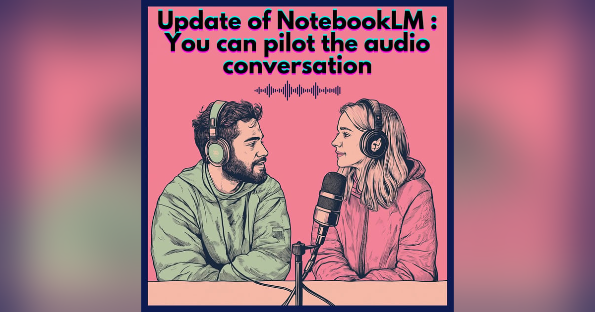 #21. Update of NotebookLM : You can pilot the audio conversation #21. Update of NotebookLM : You can pilot the audio conversation