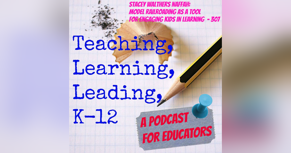 Stacey Walthers Naffah: Model Railroading as a Tool for Engaging Kids in Learning - 307 Stacey Walthers Naffah: Model Railroading as a Tool for Engaging Kids in Learning - 307