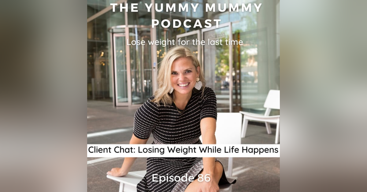 Client Chat: Losing Weight While Life Happens Client Chat: Losing Weight While Life Happens