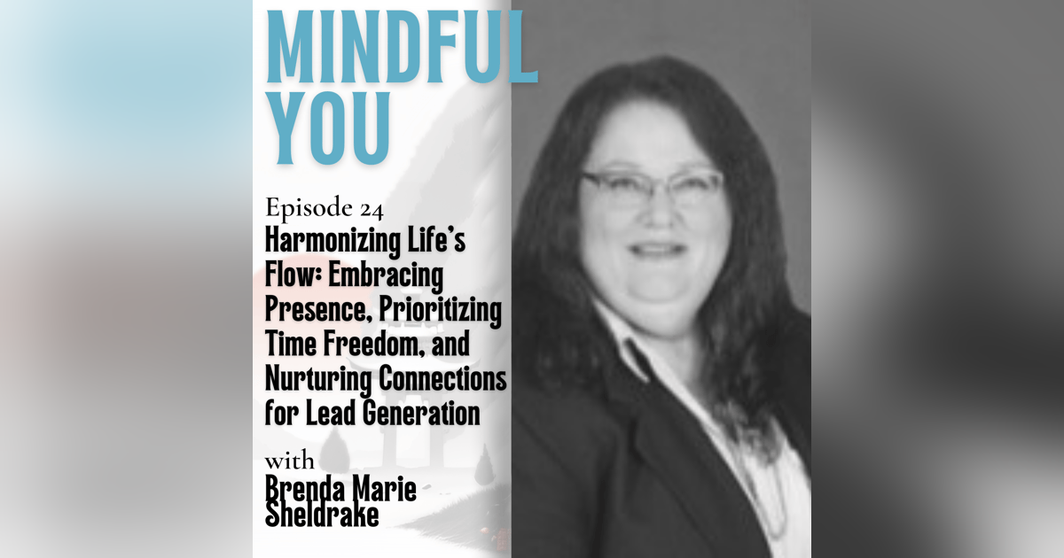 Harmonizing Life's Flow: Embracing Presence, Prioritizing Time Freedom, And Nurturing Connections For Lead Generation With Brenda Marie Sheldrake Harmonizing Life's Flow: Embracing Presence, Prioritizing Time Freedom, And Nurturing Connections For Lead Generation With Brenda Marie Sheldrake