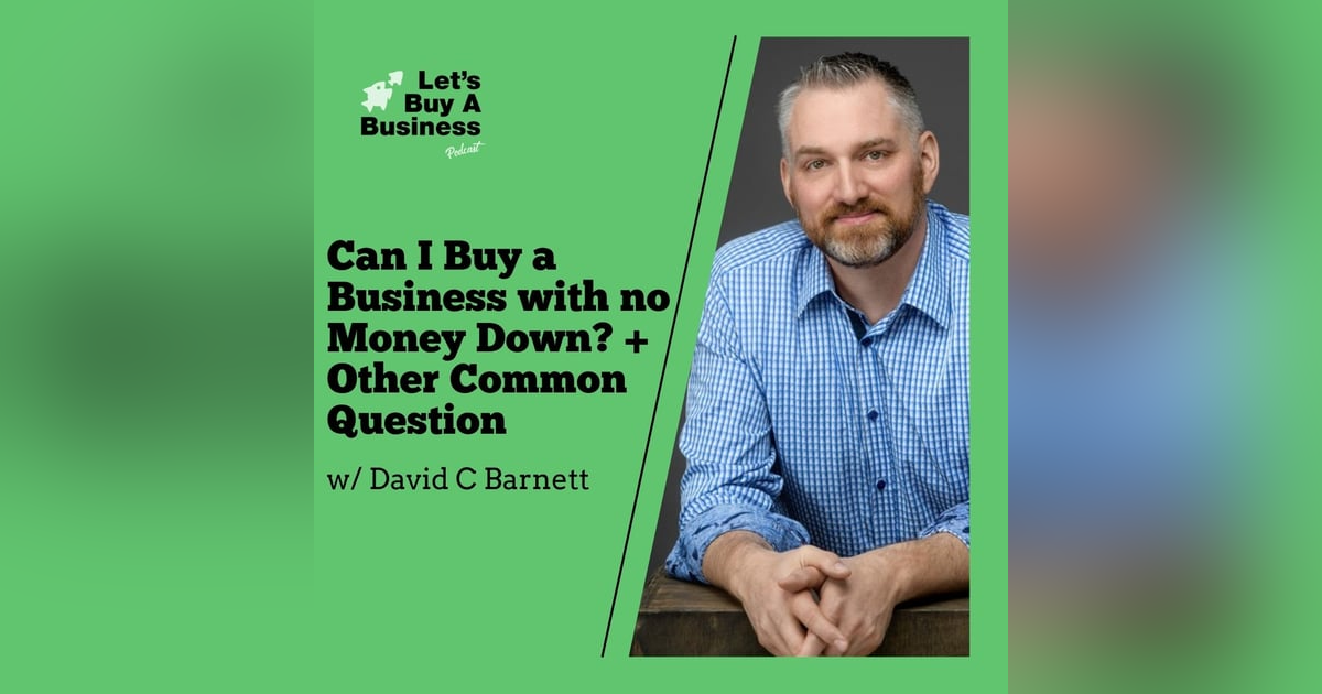 Can I Buy a Business with No Money Down? + Other Common Question with David C Barnett Can I Buy a Business with No Money Down? + Other Common Question with David C Barnett