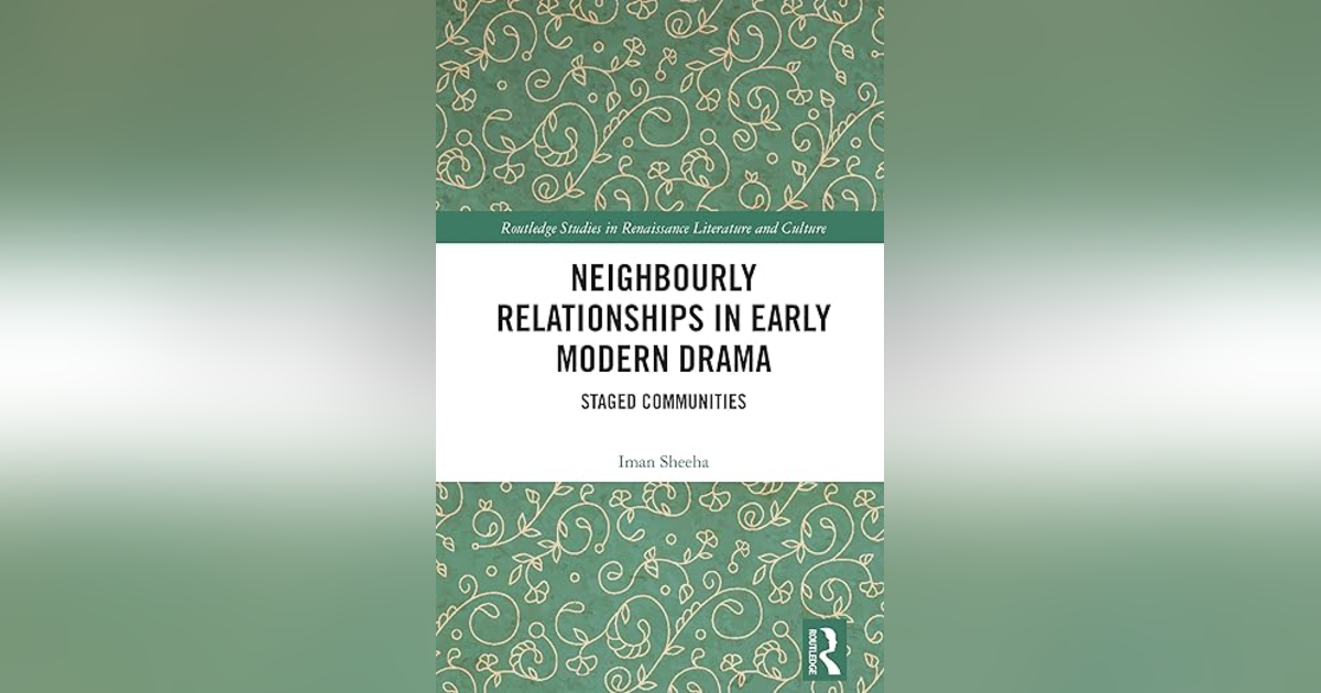Neighbourly Relationships in Early Modern Drama: A Conversation in Dr Iman Sheeha Neighbourly Relationships in Early Modern Drama: A Conversation in Dr Iman Sheeha