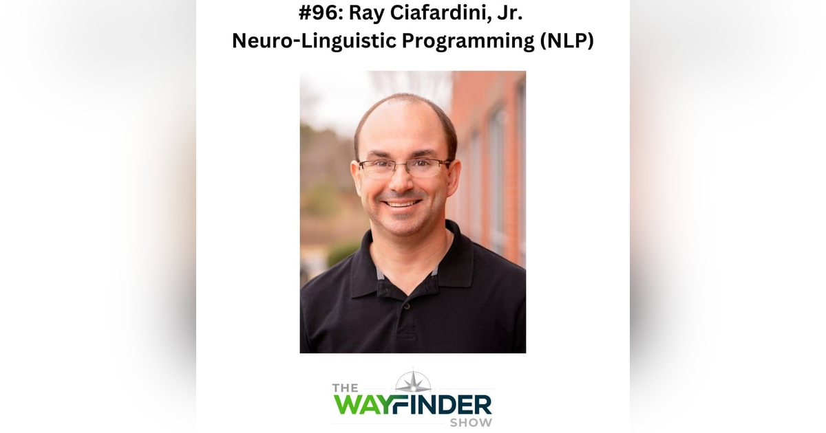 #96: Neuro-Linguistic Programming (NLP) - Ray Ciafardini, Jr. #96: Neuro-Linguistic Programming (NLP) - Ray Ciafardini, Jr.
