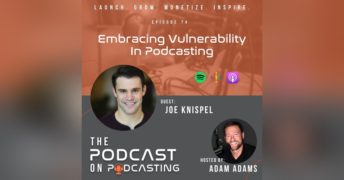 Ep74: Embracing Vulnerability In Podcasting - Joe Knispel Ep74: Embracing Vulnerability In Podcasting - Joe Knispel