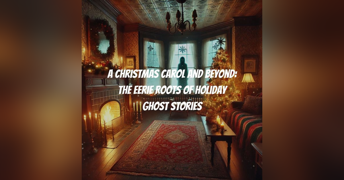 A Christmas Carol and Beyond: The Eerie Roots of Holiday Ghost Stories A Christmas Carol and Beyond: The Eerie Roots of Holiday Ghost Stories