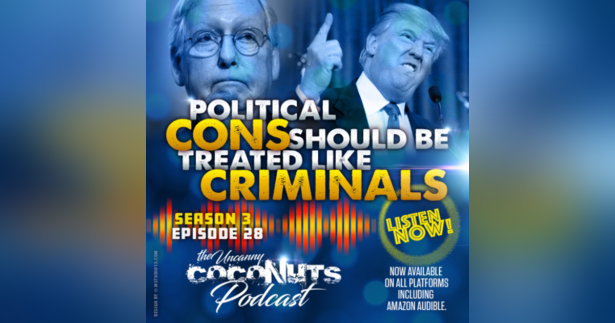 S3E28 – Political Cons should be treated like Criminals! S3E28 – Political Cons should be treated like Criminals!