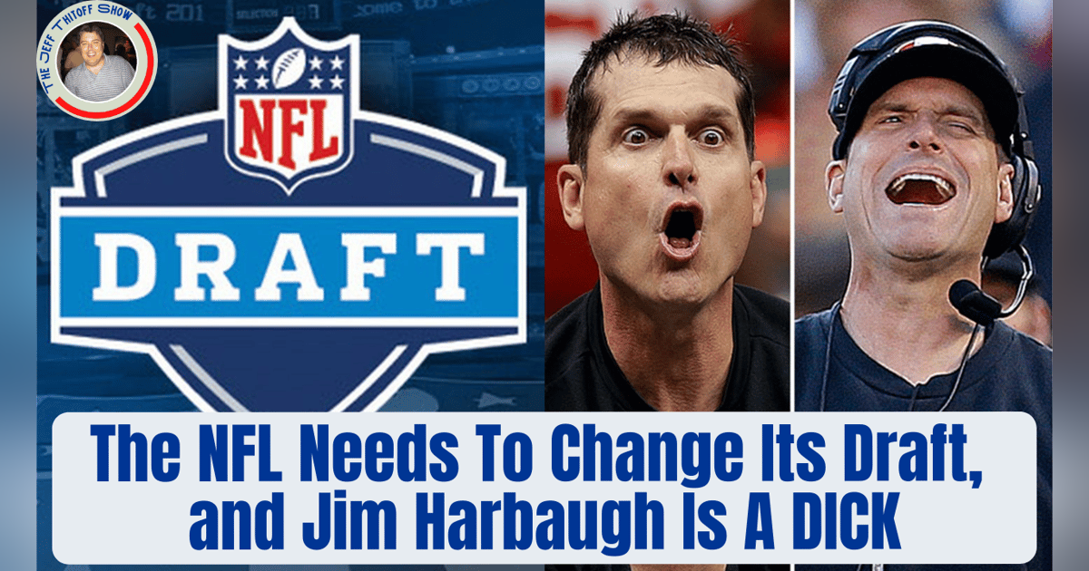 The NFL Needs To Change Its Draft and Jim Harbaugh Is A DICK! The NFL Needs To Change Its Draft and Jim Harbaugh Is A DICK!