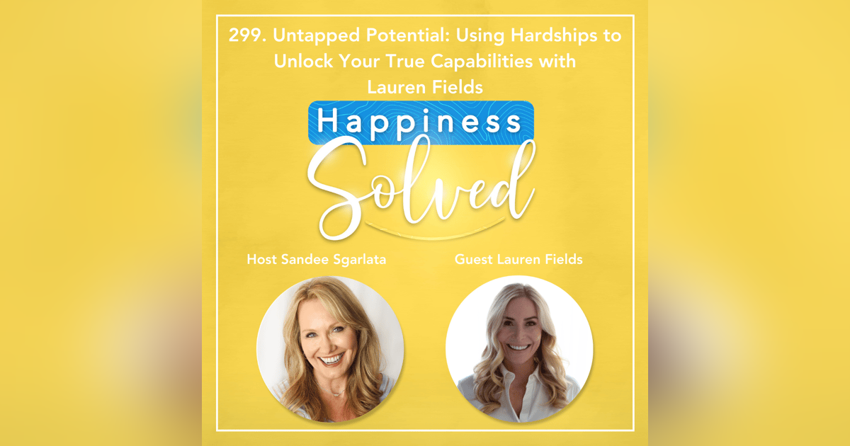 299. Untapped Potential: Using Hardships to Unlock Your True Capabilities with Lauren Fields 299. Untapped Potential: Using Hardships to Unlock Your True Capabilities with Lauren Fields