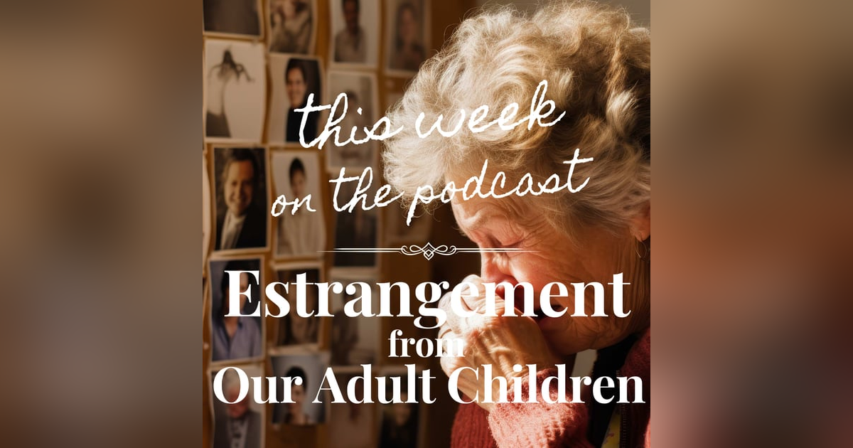 Sixtysomething Podcast Episode 13 - (Estrangement from) Our Adult Children - Part 2 Sixtysomething Podcast Episode 13 - (Estrangement from) Our Adult Children - Part 2
