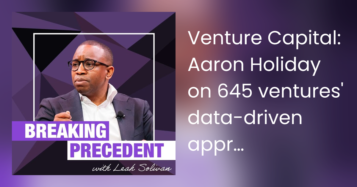 Venture Capital: Aaron Holiday on 645 ventures' data-driven approach to sourcing deals and bringing the invisible to life