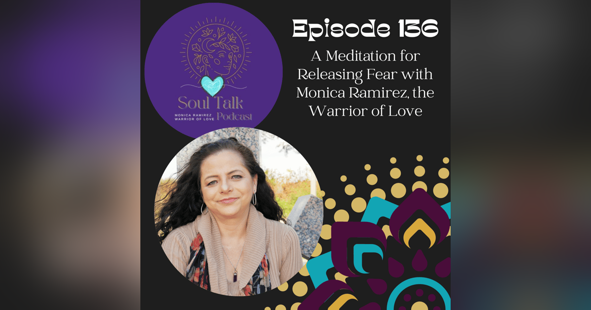 The Soul Talk Episode 136: A Meditation for Releasing Fear with Monica Ramirez, the Warrior of Love The Soul Talk Episode 136: A Meditation for Releasing Fear with Monica Ramirez, the Warrior of Love