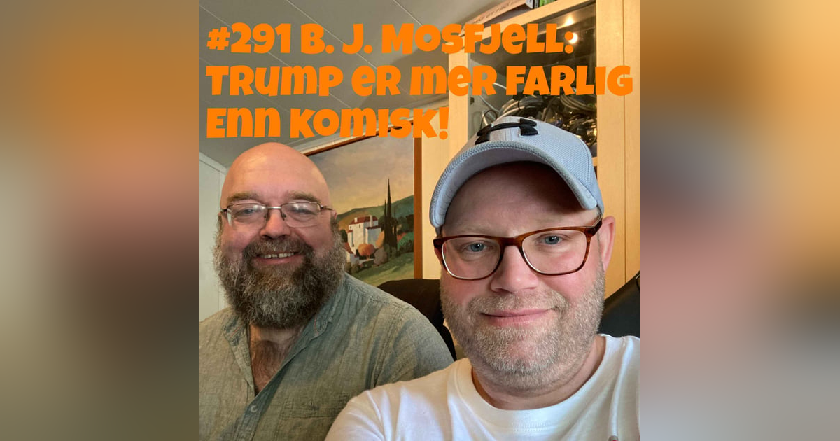 #291 B. J. Mosfjell: Trump er mer farlig enn komisk! #291 B. J. Mosfjell: Trump er mer farlig enn komisk!