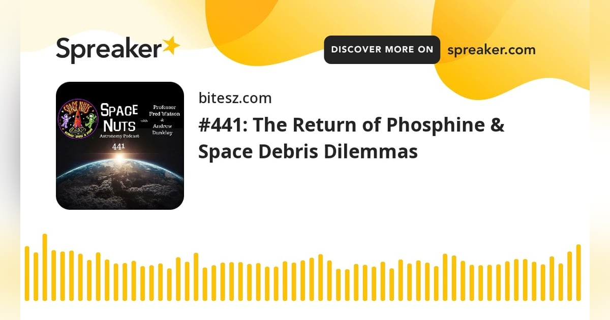 #441: The Return of Phosphine & Space Debris Dilemmas #441: The Return of Phosphine & Space Debris Dilemmas
