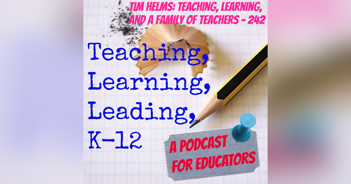 Tim Helms: Teaching, Learning, and a Family of Teachers - 242 Tim Helms: Teaching, Learning, and a Family of Teachers - 242