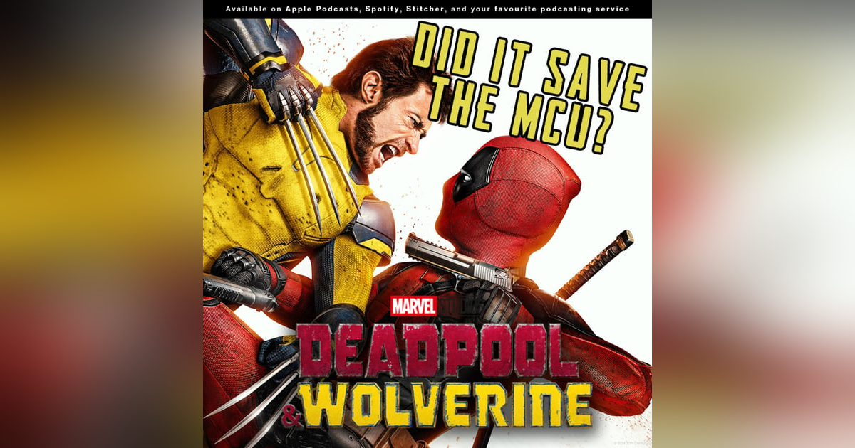 240 - Did "Deadpool & Wolverine" Save The MCU? 240 - Did "Deadpool & Wolverine" Save The MCU?