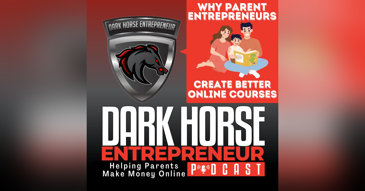 Why Parent Entrepreneurs Create Better Online Courses: The Dark Horse Guide to Course Creation Success Why Parent Entrepreneurs Create Better Online Courses: The Dark Horse Guide to Course Creation Success