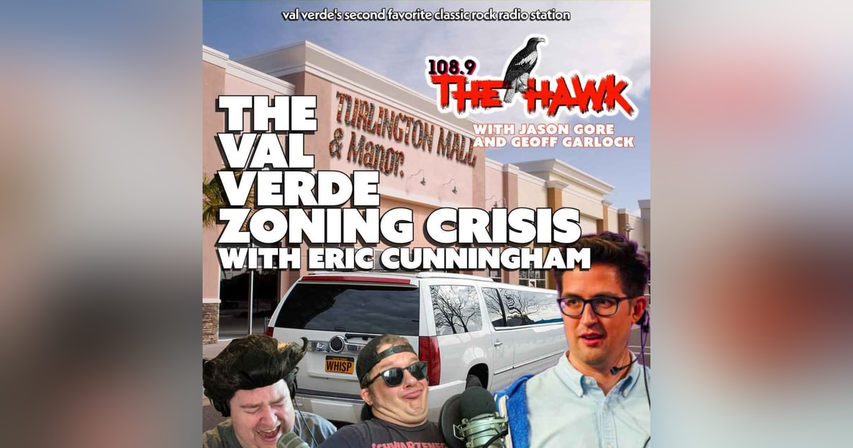 The Val Verde Zoning Crisis with Eric Cunningham The Val Verde Zoning Crisis with Eric Cunningham