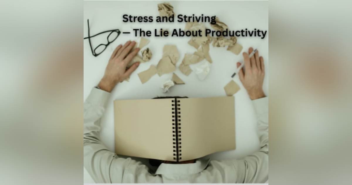 Stress and Striving — The Lie About Productivity Stress and Striving — The Lie About Productivity