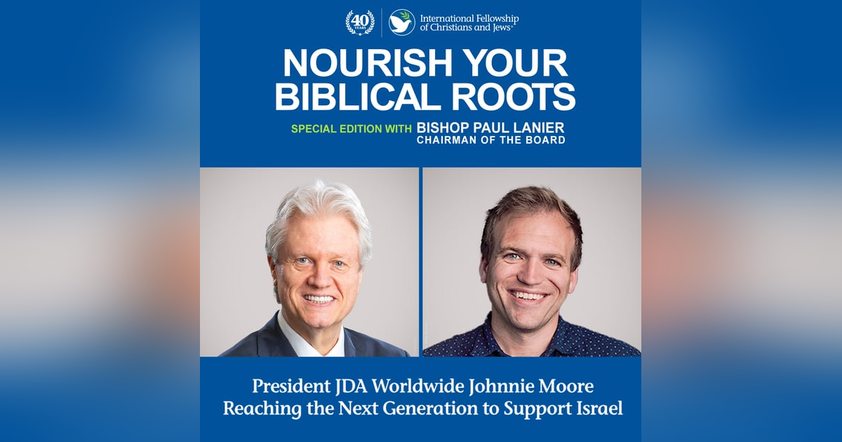 Nourish Your Biblical Roots Special Edition with Bishop Paul Lanier -- Rev. Johnnie Moore: Reaching the Next Generation for Israel Nourish Your Biblical Roots Special Edition with Bishop Paul Lanier -- Rev. Johnnie Moore: Reaching the Next Generation for Israel
