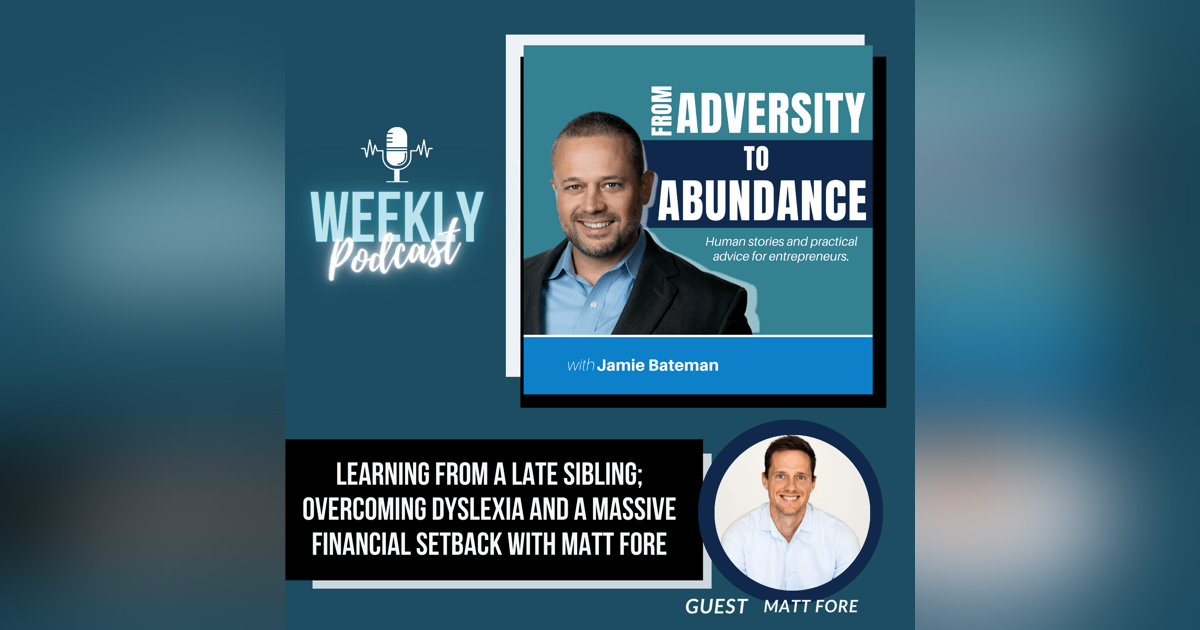 Learning from a Late Sibling; Overcoming Dyslexia and a Massive Financial Setback with Matt Fore Learning from a Late Sibling; Overcoming Dyslexia and a Massive Financial Setback with Matt Fore