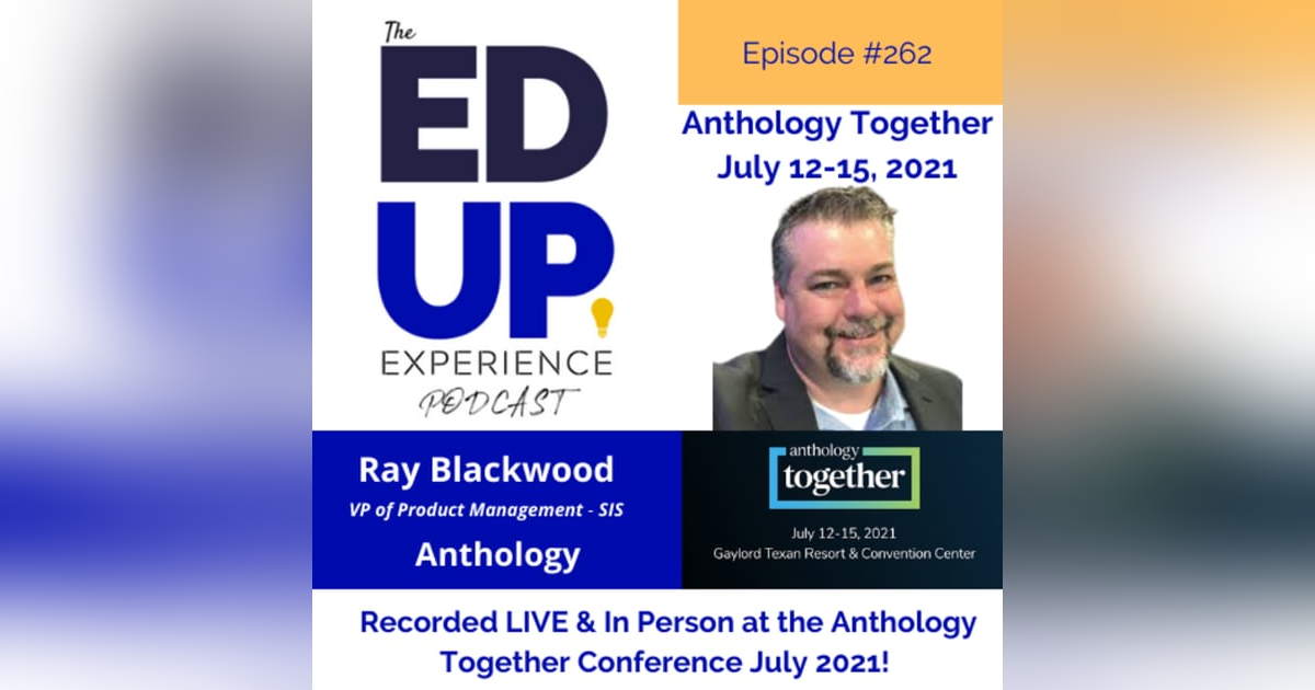 262: Live & In Person from the Anthology Together Conference July 2021 - with Ray Blackwood, VP, Product Management - SIS, Anthology 262: Live & In Person from the Anthology Together Conference July 2021 - with Ray Blackwood, VP, Product Management - SIS, Anthology