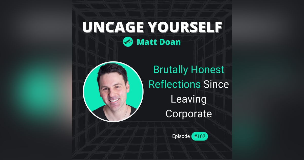 107: Brutally Honest Reflections Since Leaving Corporate 107: Brutally Honest Reflections Since Leaving Corporate