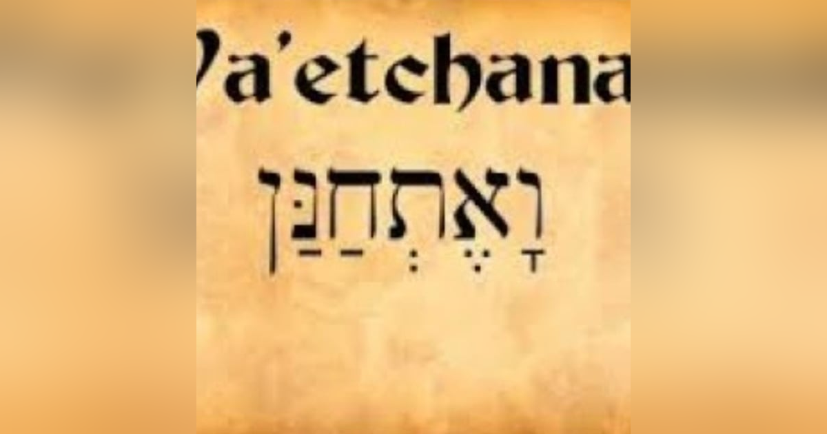 Parasha Va'etchanan: Deuteronomy 3:23-7:11 Parasha Va'etchanan: Deuteronomy 3:23-7:11
