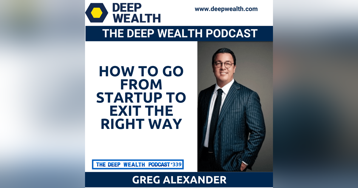 9-Figure Post-Exit Entrepreneur Greg Alexander Reveals How To Go From Startup To Exit The Right Way (#339) 9-Figure Post-Exit Entrepreneur Greg Alexander Reveals How To Go From Startup To Exit The Right Way (#339)