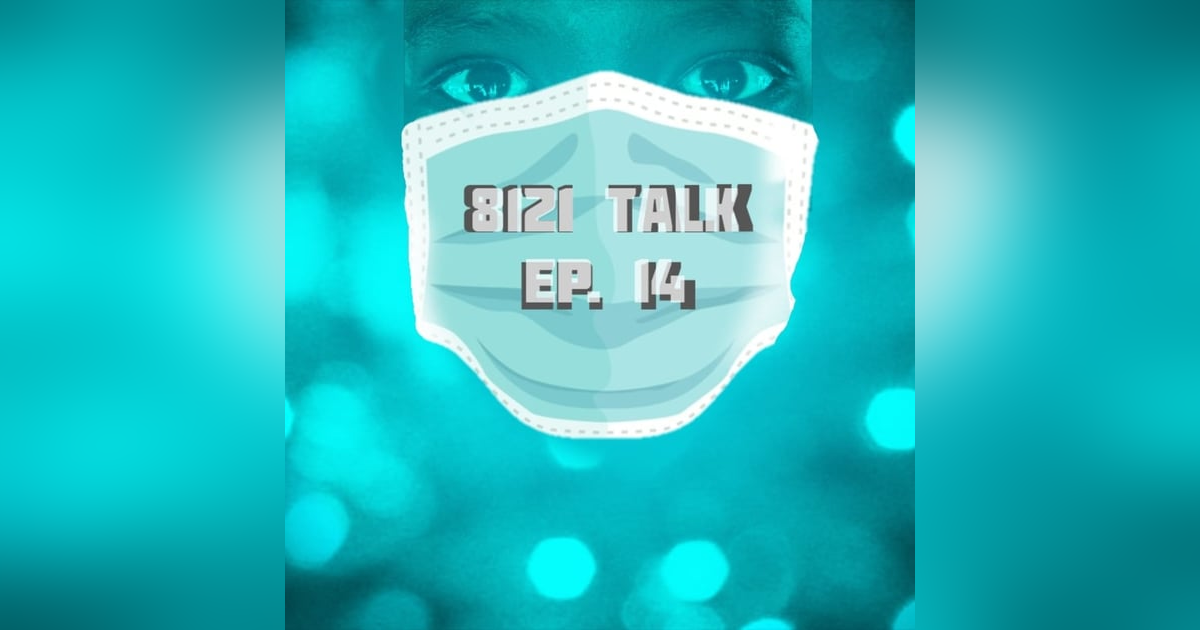 8121 Talk Episode 14...Put Your F***'n Mask On 8121 Talk Episode 14...Put Your F***'n Mask On