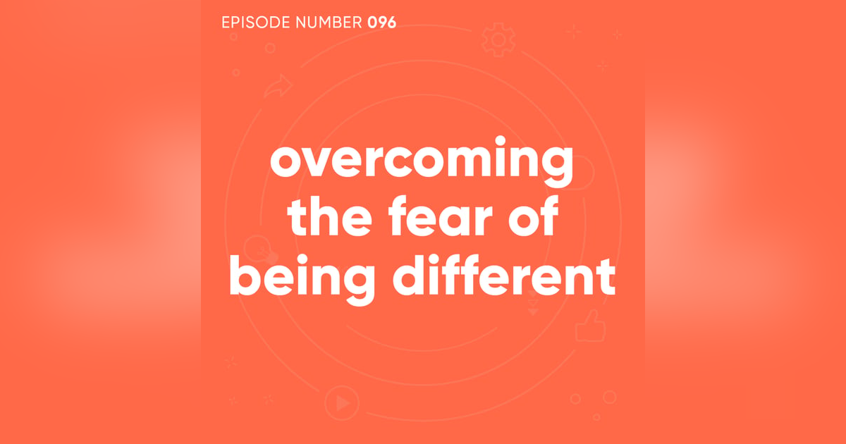 96. Overcoming The Fear of Being Different 96. Overcoming The Fear of Being Different