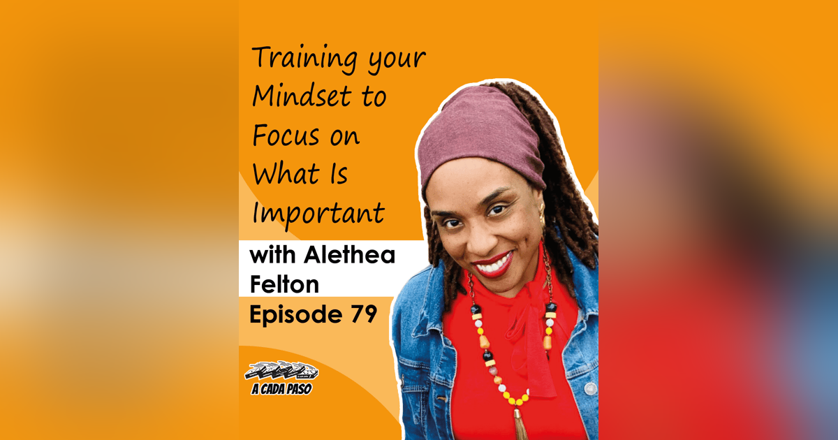 Training your Mindset to Focus on What Is Important, with Alethea Felton │ EP 79 Training your Mindset to Focus on What Is Important, with Alethea Felton │ EP 79