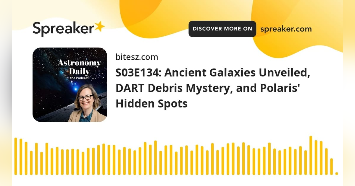 S03E134: Ancient Galaxies Unveiled, DART Debris Mystery, and Polaris’ Hidden Spots S03E134: Ancient Galaxies Unveiled, DART Debris Mystery, and Polaris’ Hidden Spots