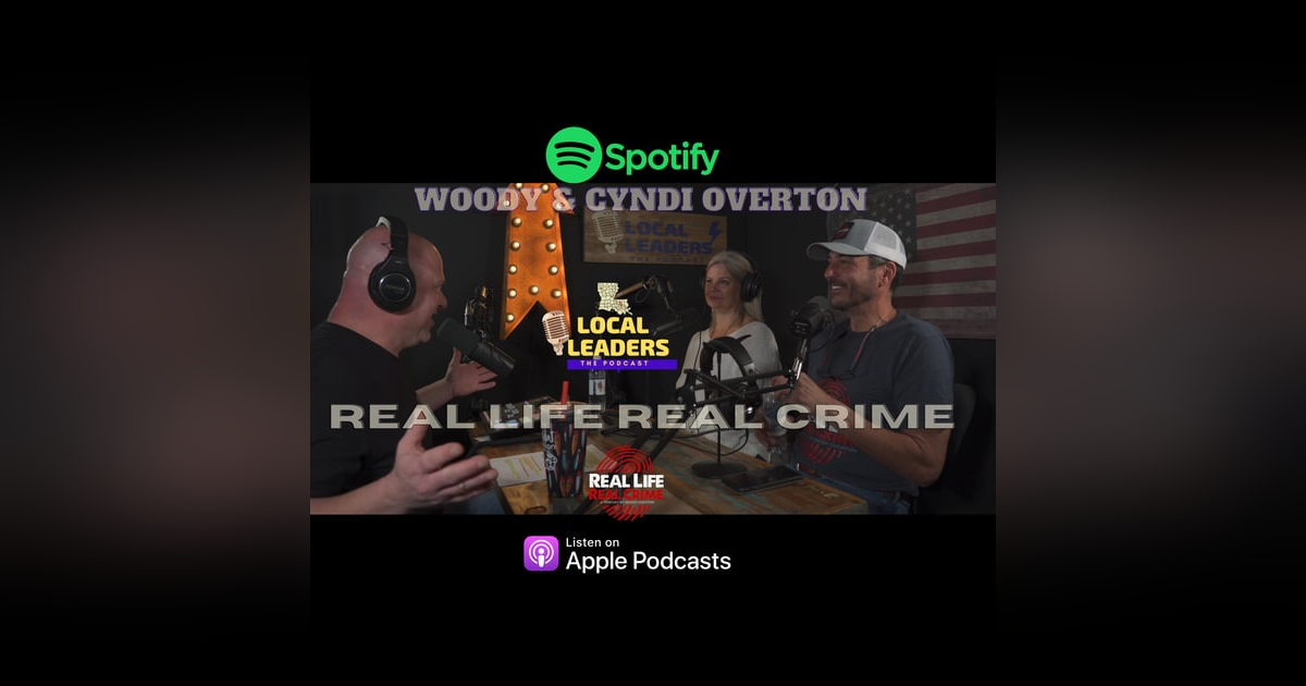 Real Life Real Crime Host Woody Overton and CEO Cyndi Overton Talk The Podcast Business Local Leaders:The Podcast! Real Life Real Crime Host Woody Overton and CEO Cyndi Overton Talk The Podcast Business Local Leaders:The Podcast!