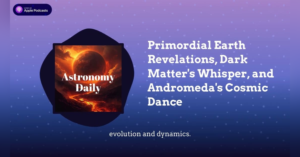 Primordial Earth Revelations, Dark Matter’s Whisper, and Andromeda’s Cosmic Dance Primordial Earth Revelations, Dark Matter’s Whisper, and Andromeda’s Cosmic Dance