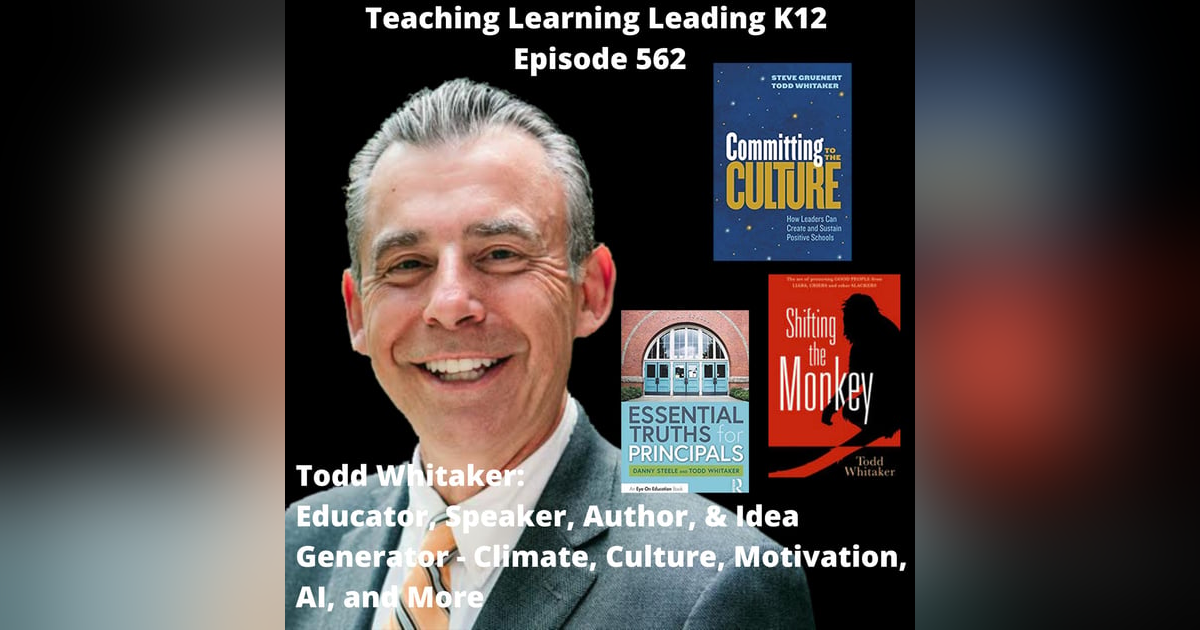 Todd Whitaker: Educator, Speaker, Author, & Idea Generator - Climate, Culture, Motivation, AI, and More - 562 Todd Whitaker: Educator, Speaker, Author, & Idea Generator - Climate, Culture, Motivation, AI, and More - 562