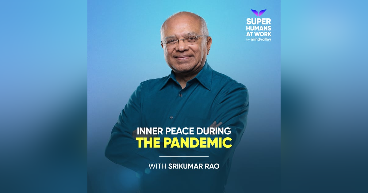 Inner Peace During The Pandemic - Srikumar Rao Inner Peace During The Pandemic - Srikumar Rao