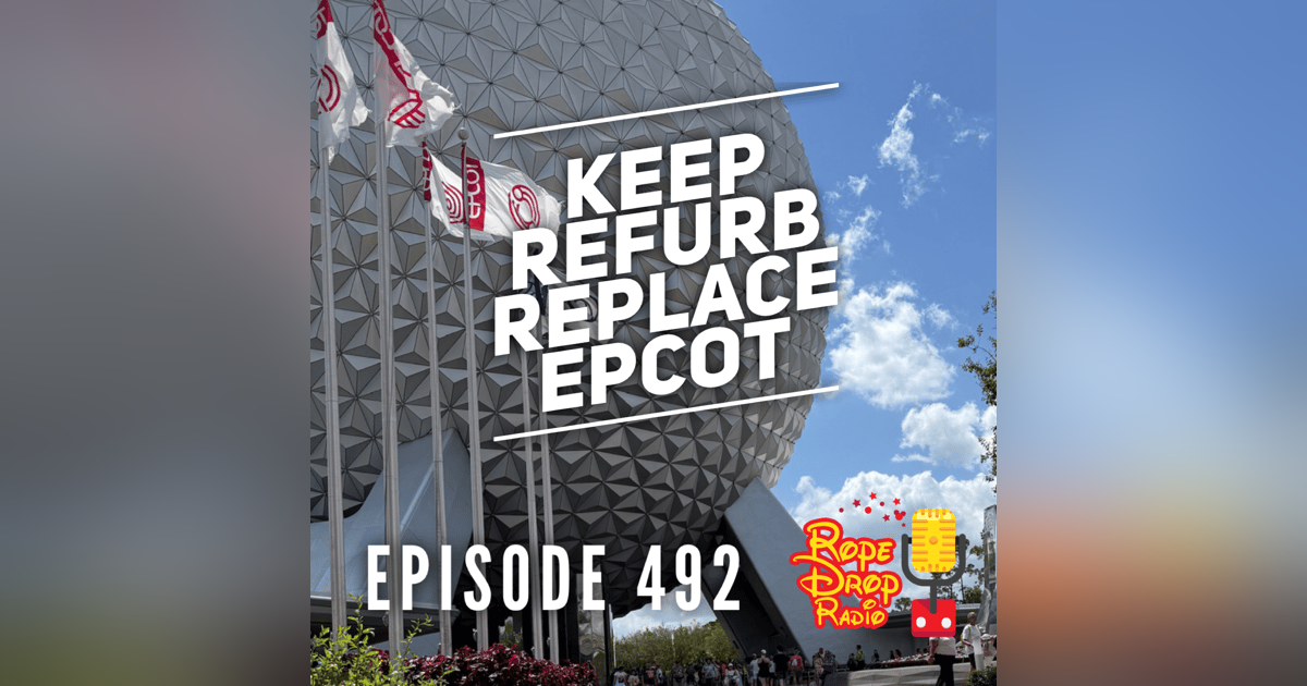 RDR 492: Keep, Refurbish, or Replace? Epcot Debate! RDR 492: Keep, Refurbish, or Replace? Epcot Debate!