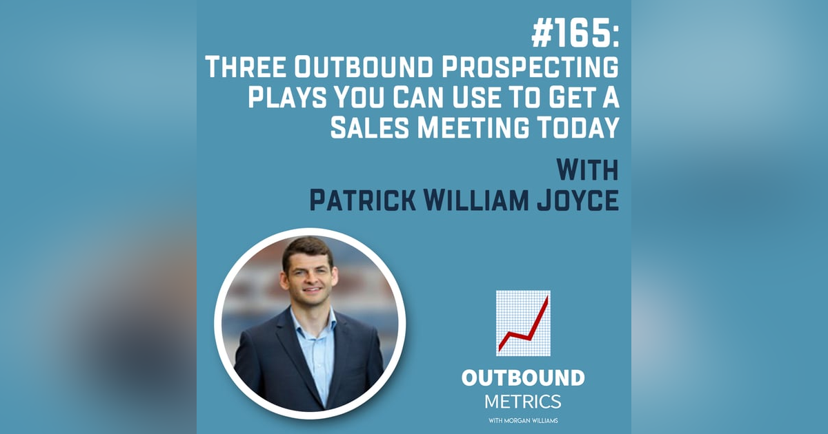 #165: Three Outbound Prospecting Plays You Can Use to Get a Sales Meeting Today (Patrick William Joyce) #165: Three Outbound Prospecting Plays You Can Use to Get a Sales Meeting Today (Patrick William Joyce)