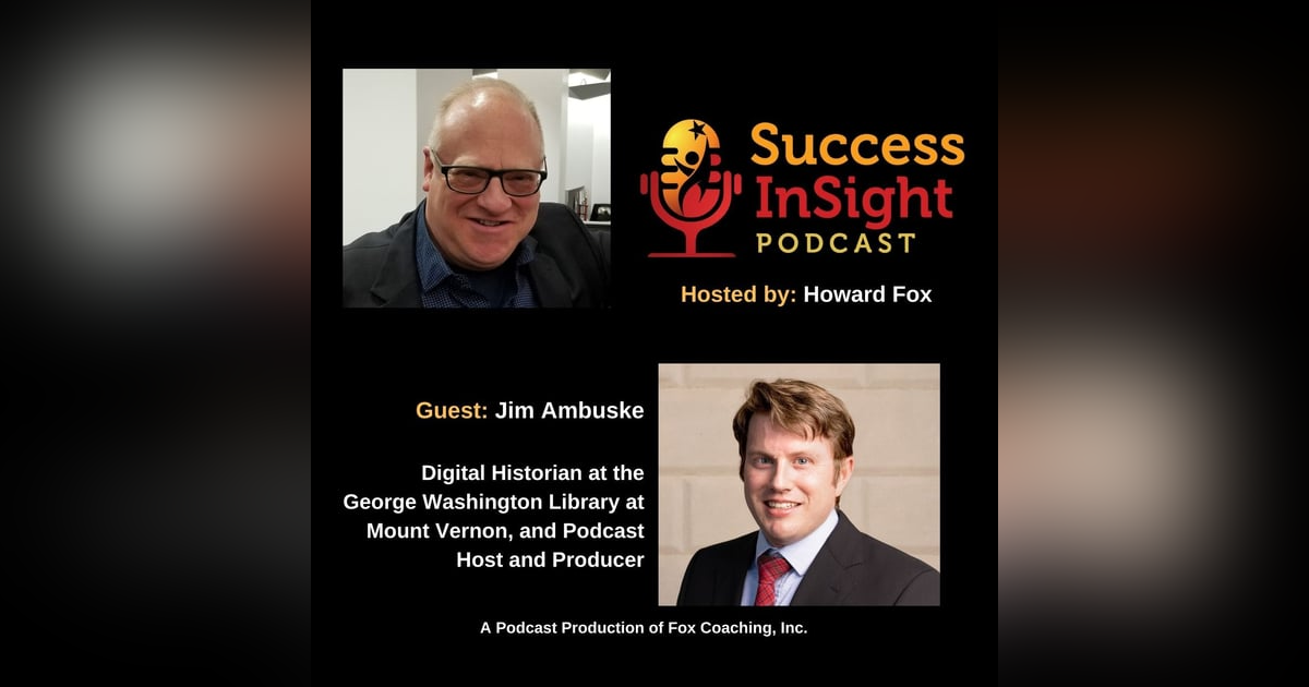 Jim Ambuske, Digital Historian at the George Washington Library at Mount Vernon, and Podcast Host and Producer Jim Ambuske, Digital Historian at the George Washington Library at Mount Vernon, and Podcast Host and Producer