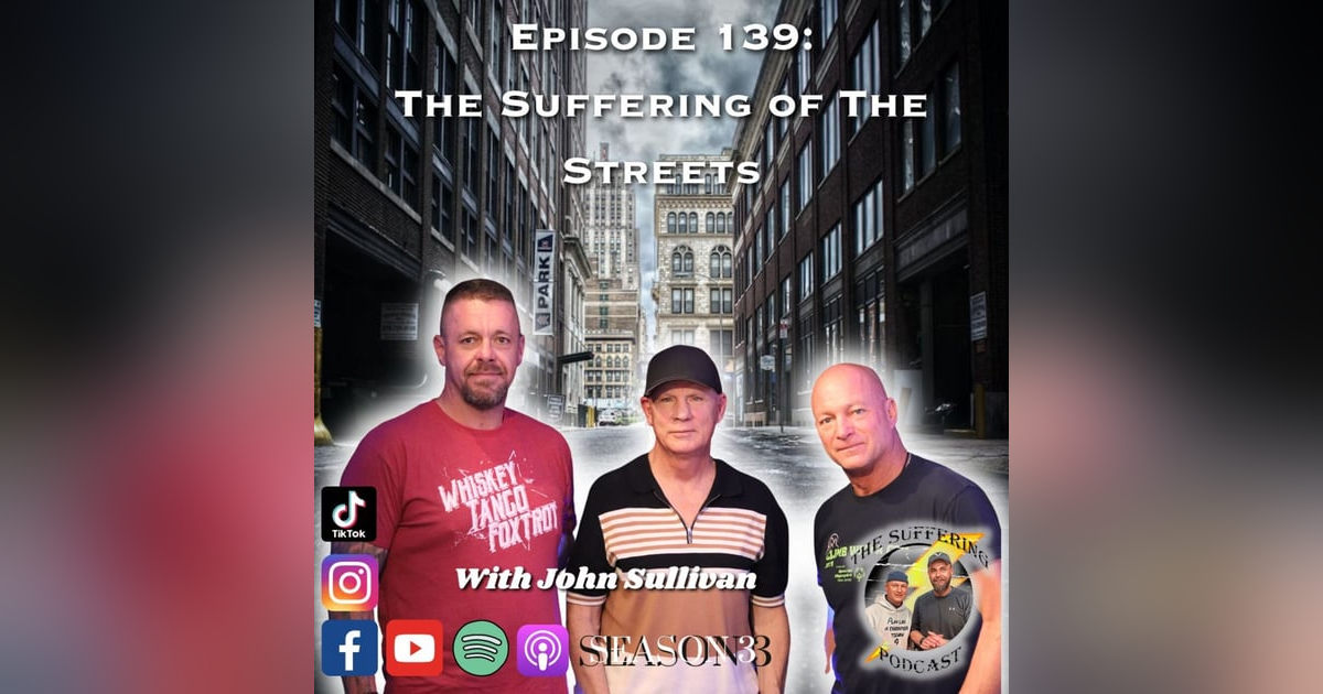 Episode 139:  The Suffering of the Streets with John Sullivan Episode 139:  The Suffering of the Streets with John Sullivan