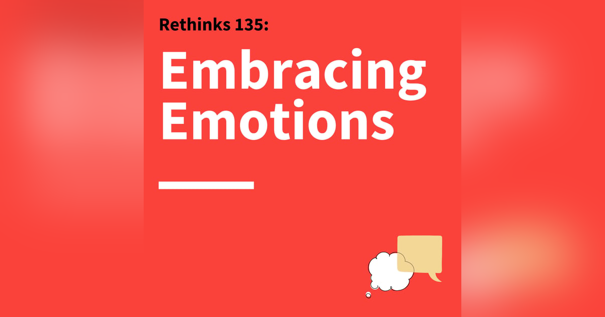 135. Rethinks: The Personal and Professional Power of Emotional Awareness 135. Rethinks: The Personal and Professional Power of Emotional Awareness