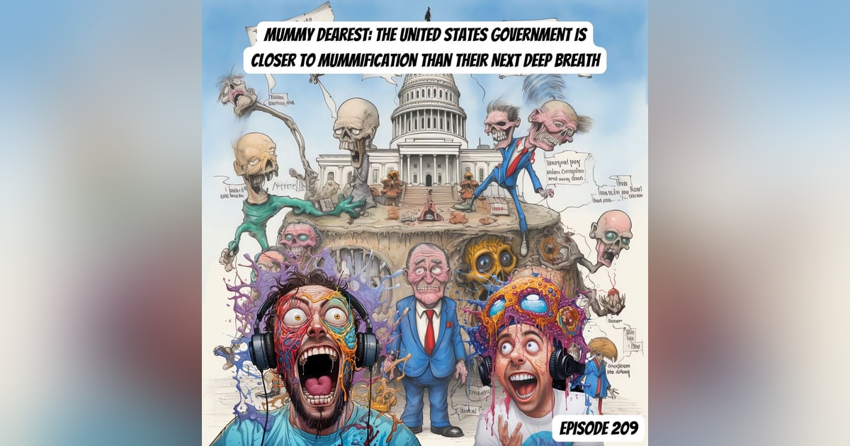Mummy Dearest: The United States Government Is Closer to Mummification than Their Next Deep Breath Mummy Dearest: The United States Government Is Closer to Mummification than Their Next Deep Breath