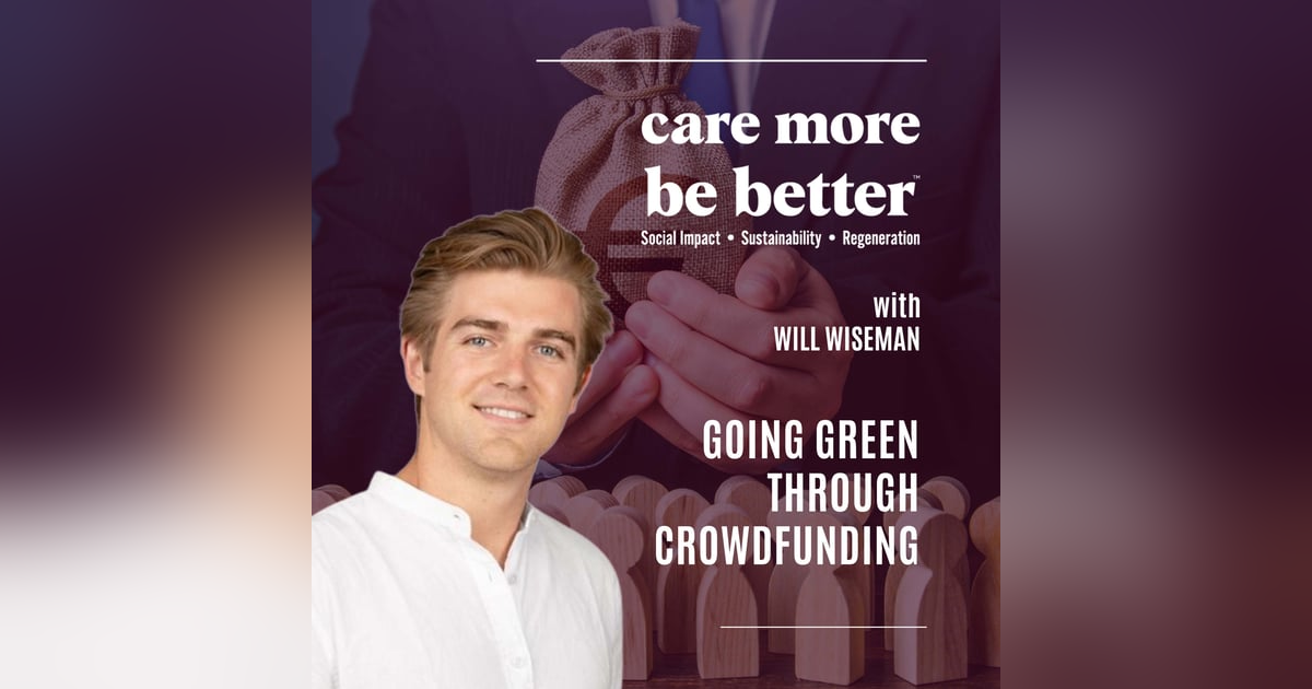 Going Green Through Crowdfunding With Will Wiseman Going Green Through Crowdfunding With Will Wiseman