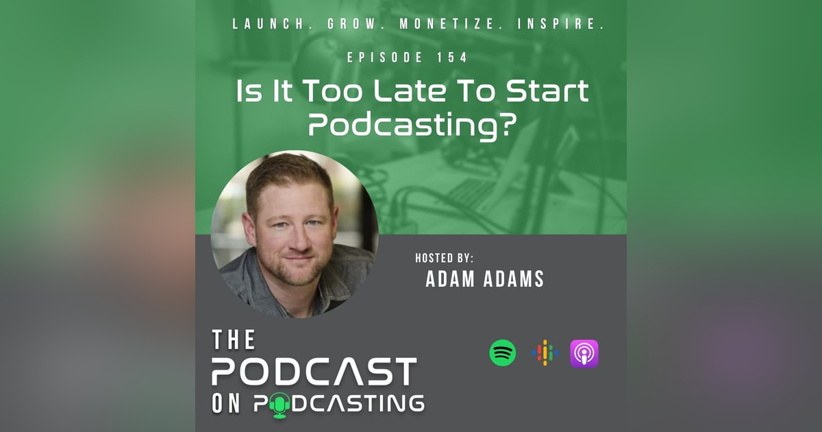 Ep154: Is It Too Late To Start Podcasting? Ep154: Is It Too Late To Start Podcasting?