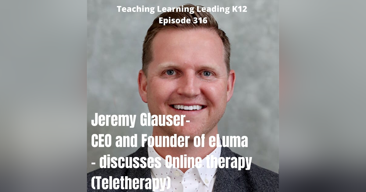 Jeremy Glauser - CEO & Founder of eLuma - Discusses Online Therapy (Teletherapy) - 316 Jeremy Glauser - CEO & Founder of eLuma - Discusses Online Therapy (Teletherapy) - 316