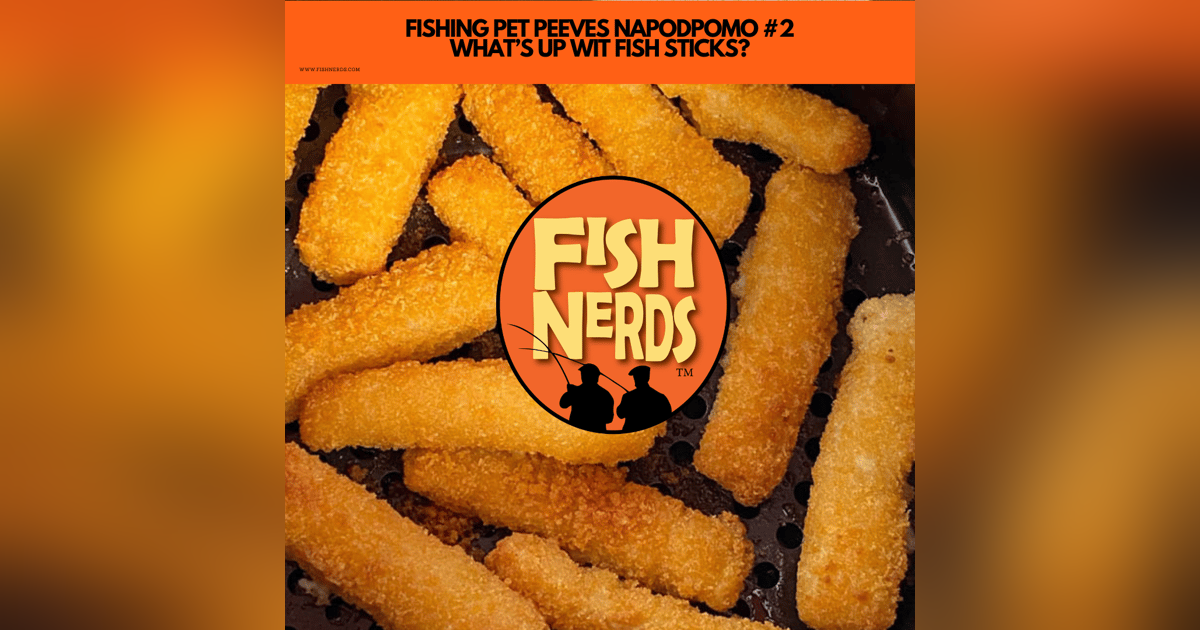 FISHING PET PEEVES NAPODPOMO #2 WHAT’S UP WIT FISH STICKS? FISHING PET PEEVES NAPODPOMO #2 WHAT’S UP WIT FISH STICKS?