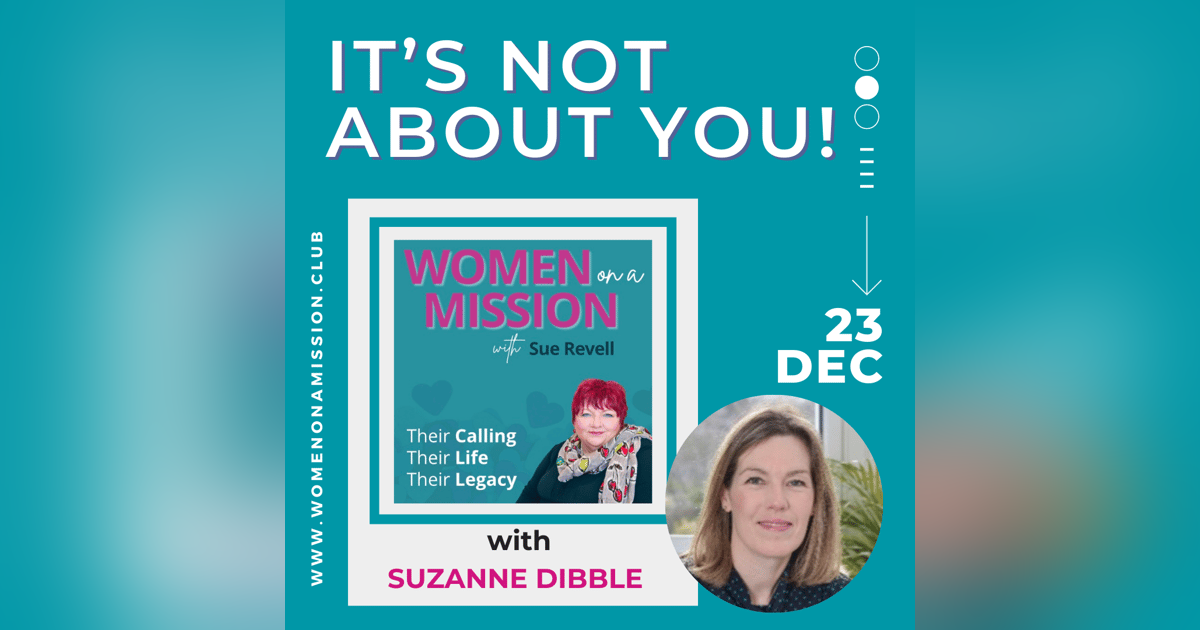 Episode 21: It's Not About You! with Suzanne Dibble Episode 21: It's Not About You! with Suzanne Dibble