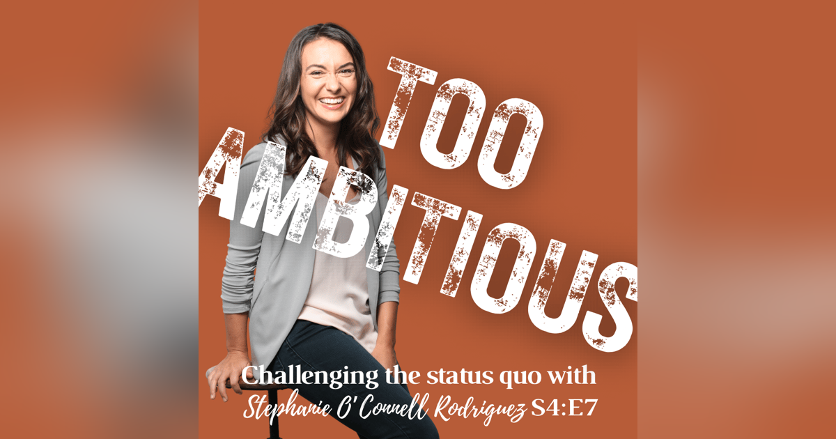 TOO AMBITIOUS: Challenging the Status Quo + Stephanie O'Connell Rodriguez TOO AMBITIOUS: Challenging the Status Quo + Stephanie O'Connell Rodriguez