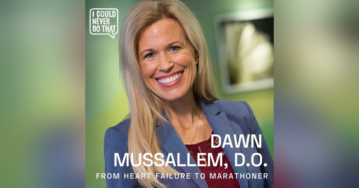 77 Dawn Mussallem, D.O. - Cancer Survivor, Heart Transplant Recipient, Marathon Finisher 77 Dawn Mussallem, D.O. - Cancer Survivor, Heart Transplant Recipient, Marathon Finisher