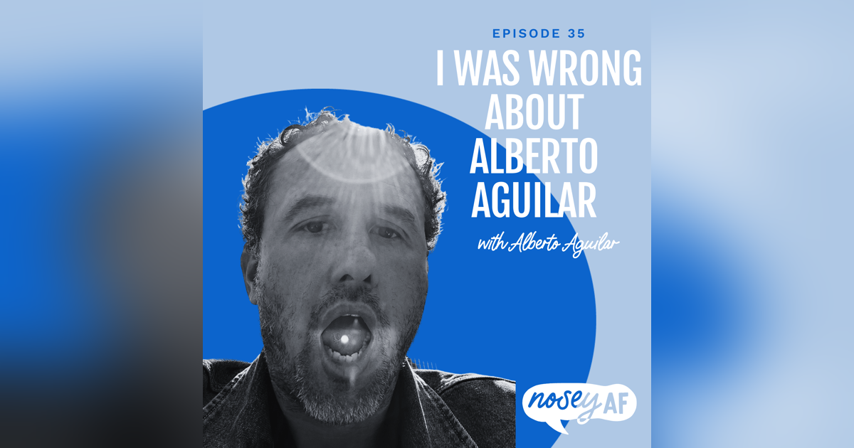 I Was Wrong about Alberto Aguilar I Was Wrong about Alberto Aguilar